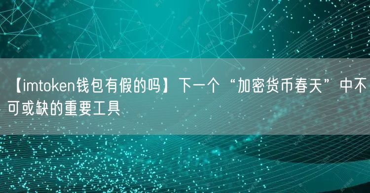 【imtoken钱包有假的吗】下一个“加密货币春天”中不可或缺的重要工具