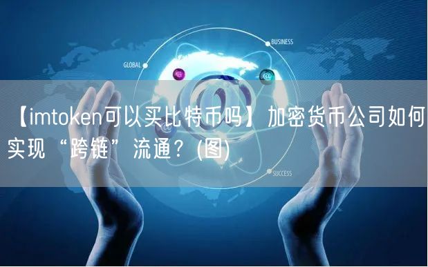 【imtoken可以买比特币吗】加密货币公司如何实现“跨链”流通？(图)