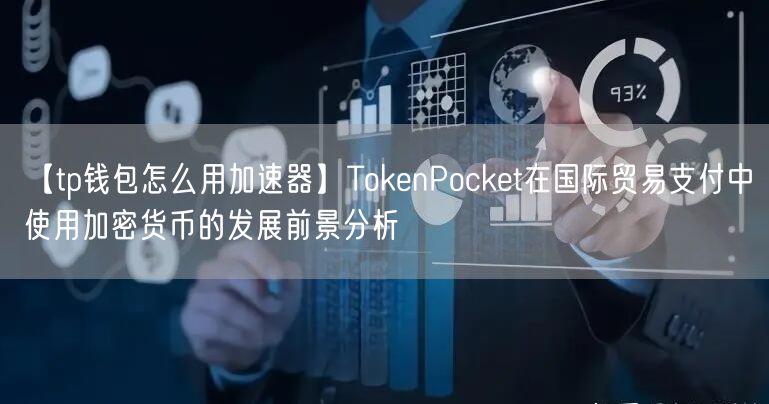 【tp钱包怎么用加速器】TokenPocket在国际贸易支付中使用加密货币的发展前景分析