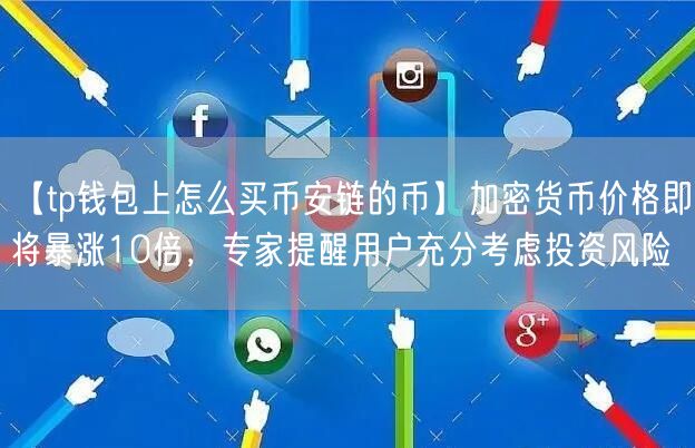 【tp钱包上怎么买币安链的币】加密货币价格即将暴涨10倍，专家提醒用户充分考虑投资风险