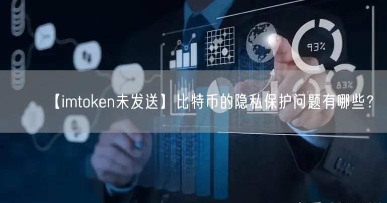 【imtoken未发送】比特币的隐私保护问题有哪些？