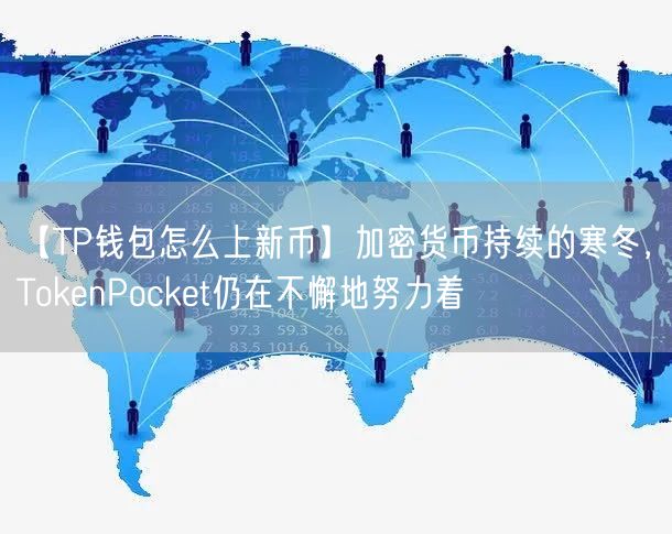 【TP钱包怎么上新币】加密货币持续的寒冬，TokenPocket仍在不懈地努力着