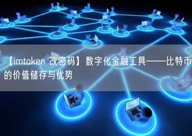 【imtoken 改密码】数字化金融工具——比特币的价值储存与优势