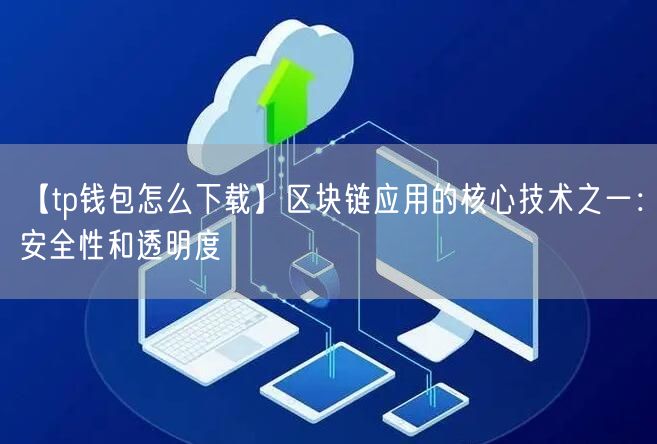 【tp钱包怎么下载】区块链应用的核心技术之一：安全性和透明度