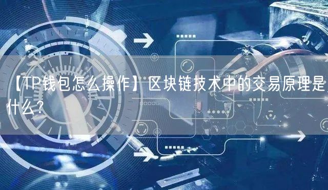 【TP钱包怎么操作】区块链技术中的交易原理是什么？