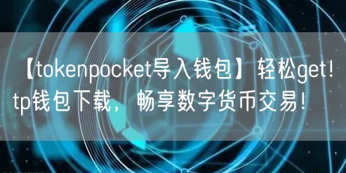 【tokenpocket导入钱包】轻松get！tp钱包下载，畅享数字货币交易！