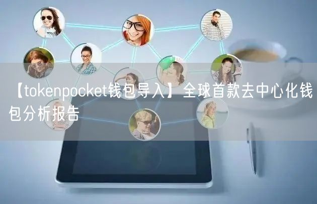 【tokenpocket钱包导入】全球首款去中心化钱包分析报告