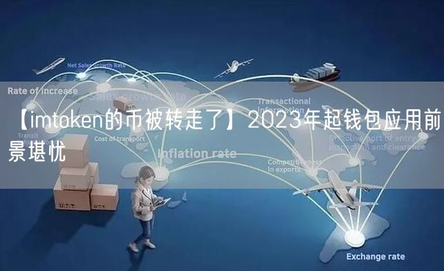 【imtoken的币被转走了】2023年起钱包应用前景堪忧
