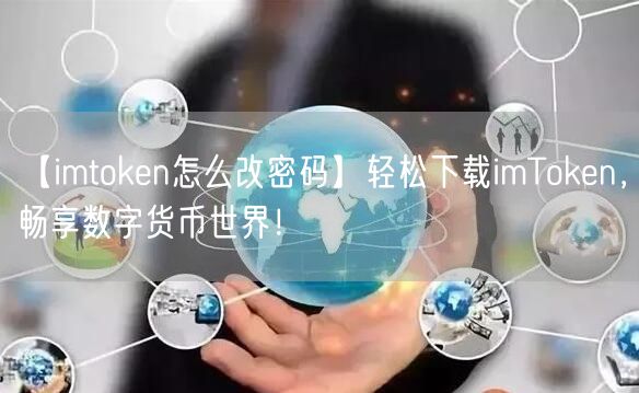 【imtoken怎么改密码】轻松下载imToken，畅享数字货币世界！