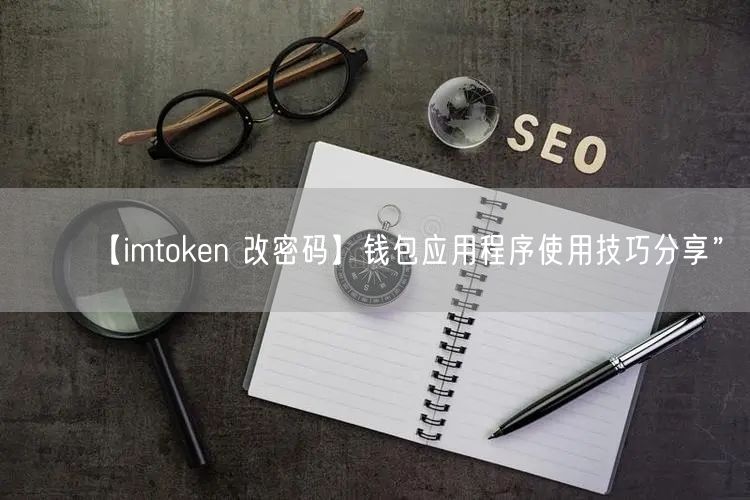 【imtoken 改密码】钱包应用程序使用技巧分享”