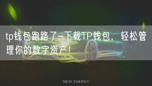 tp钱包跑路了-下载TP钱包，轻松管理你的数字资产！