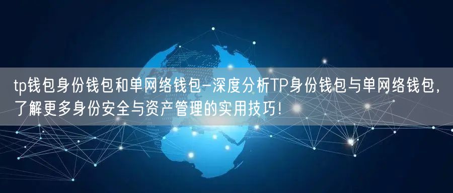 	tp钱包身份钱包和单网络钱包-深度分析TP身份钱包与单网络钱包，了解更多身份安全与资产管理的实用技巧！