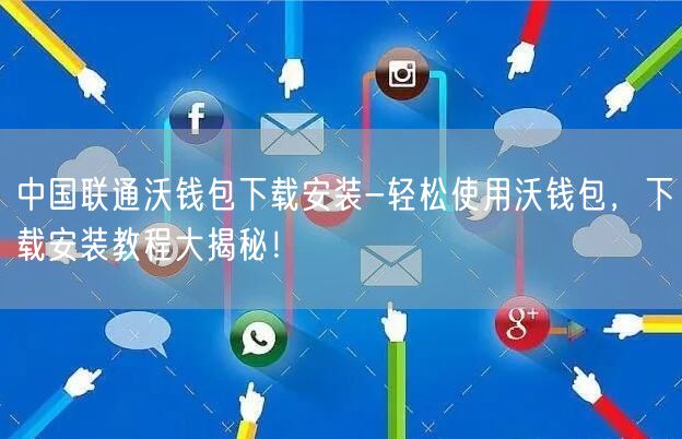 	中国联通沃钱包下载安装-轻松使用沃钱包，下载安装教程大揭秘！