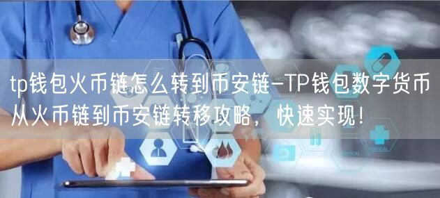 	tp钱包火币链怎么转到币安链-TP钱包数字货币从火币链到币安链转移攻略，快速实现！