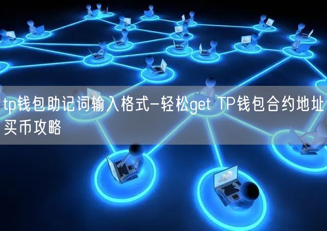 tp钱包助记词输入格式-轻松get TP钱包合约地址买币攻略