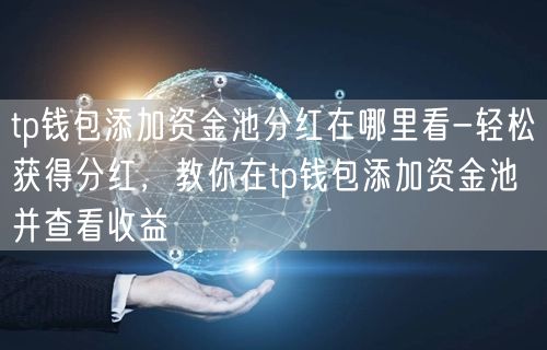 	tp钱包添加资金池分红在哪里看-轻松获得分红，教你在tp钱包添加资金池并查看收益