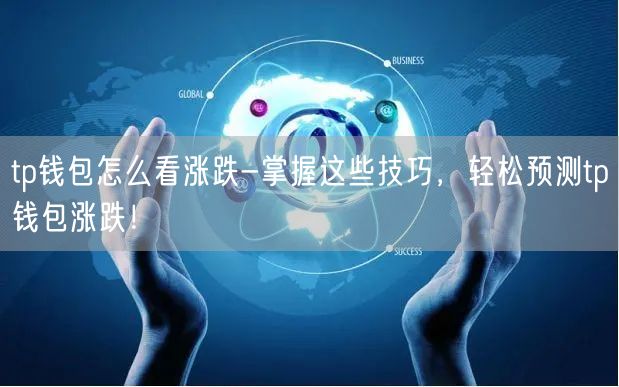	tp钱包怎么看涨跌-掌握这些技巧，轻松预测tp钱包涨跌！