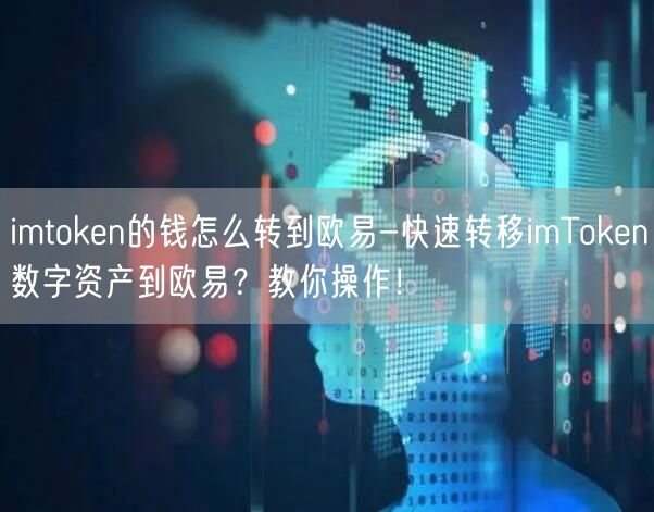 imtoken的钱怎么转到欧易-快速转移imToken数字资产到欧易？教你操作！