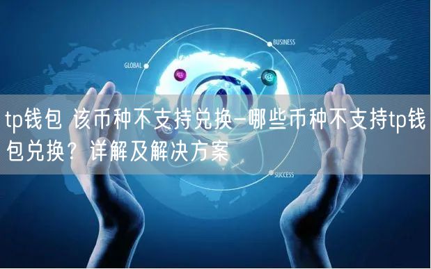 tp钱包 该币种不支持兑换-哪些币种不支持tp钱包兑换？详解及解决方案