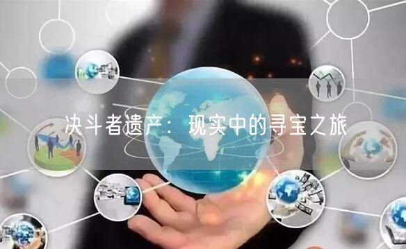决斗者遗产：现实中的寻宝之旅