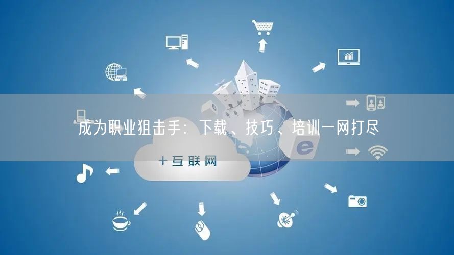 成为职业狙击手：下载、技巧、培训一网打尽