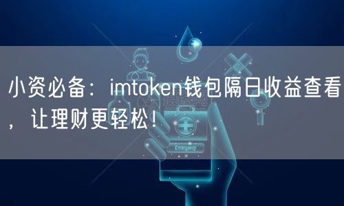 小资必备：imtoken钱包隔日收益查看，让理财更轻松！