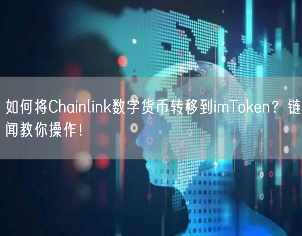 如何将Chainlink数字货币转移到imToken？链闻教你操作！