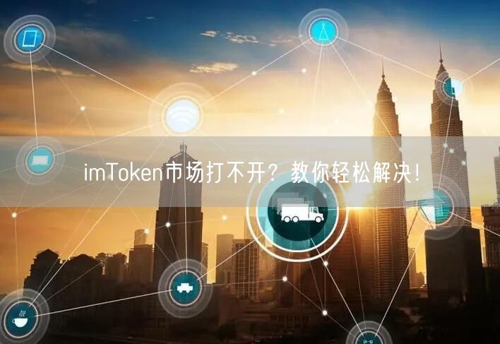 imToken市场打不开？教你轻松解决！