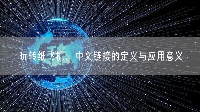 玩转纸飞机：中文链接的定义与应用意义