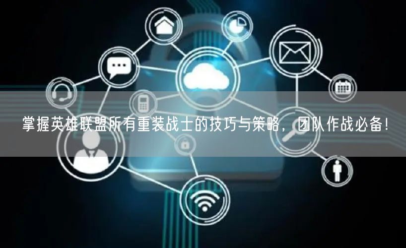 掌握英雄联盟所有重装战士的技巧与策略，团队作战必备！