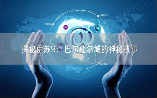 探秘伊苏9：巴尔杜尔城的神秘故事