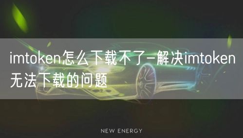 imtoken怎么下载不了-解决imtoken无法下载的问题