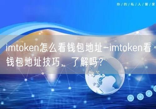 imtoken怎么看钱包地址-imtoken看钱包地址技巧，了解吗？