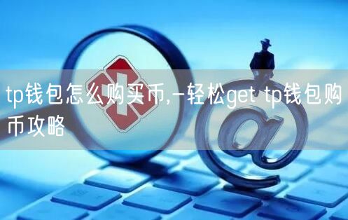 tp钱包怎么购买币,-轻松get tp钱包购币攻略