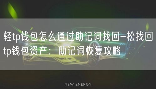 轻tp钱包怎么通过助记词找回-松找回tp钱包资产:助记词恢复攻略