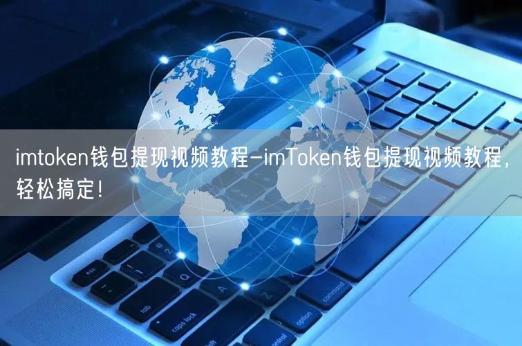 imtoken钱包提现视频教程-imToken钱包提现视频教程，轻松搞定！