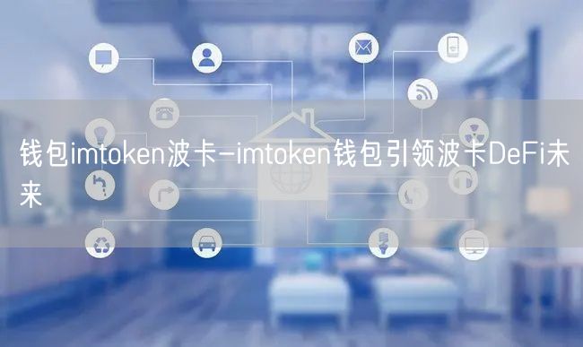 钱包imtoken波卡-imtoken钱包引领波卡DeFi未来