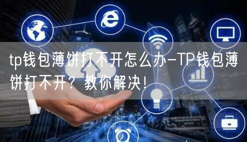 tp钱包薄饼打不开怎么办-TP钱包薄饼打不开？教你解决！