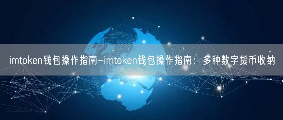 imtoken钱包操作指南-imtoken钱包操作指南:多种数字货币收纳