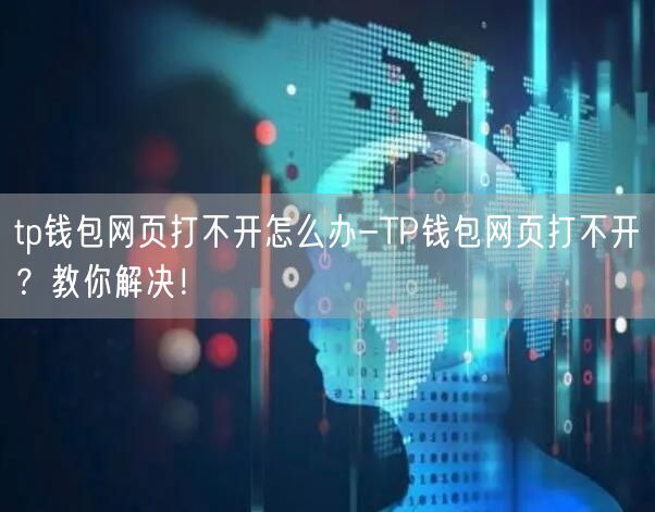 tp钱包网页打不开怎么办-TP钱包网页打不开？教你解决！