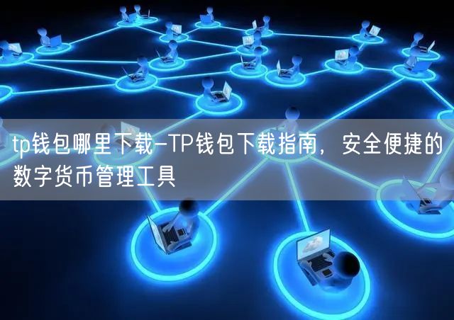 tp钱包哪里下载-TP钱包下载指南，安全便捷的数字货币管理工具