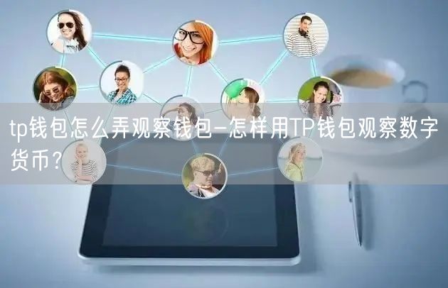 tp钱包怎么弄观察钱包-怎样用TP钱包观察数字货币？