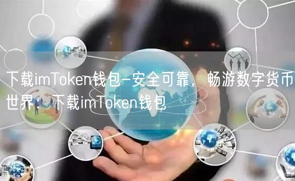 下载imToken钱包-安全可靠,畅游数字货币世界:下载imToken钱包