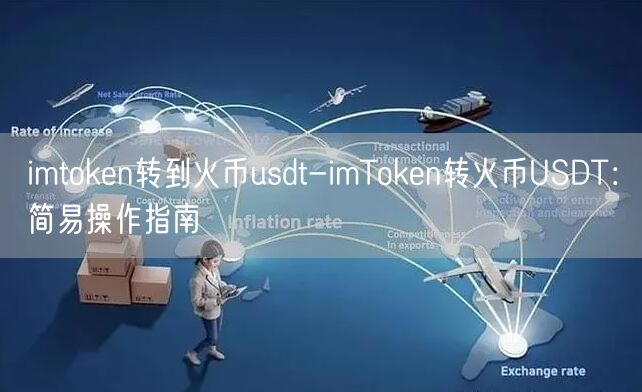 imtoken转到火币usdt-imToken转火币USDT：简易操作指南