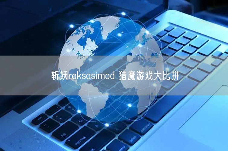 斩妖raksasimod 猎魔游戏大比拼