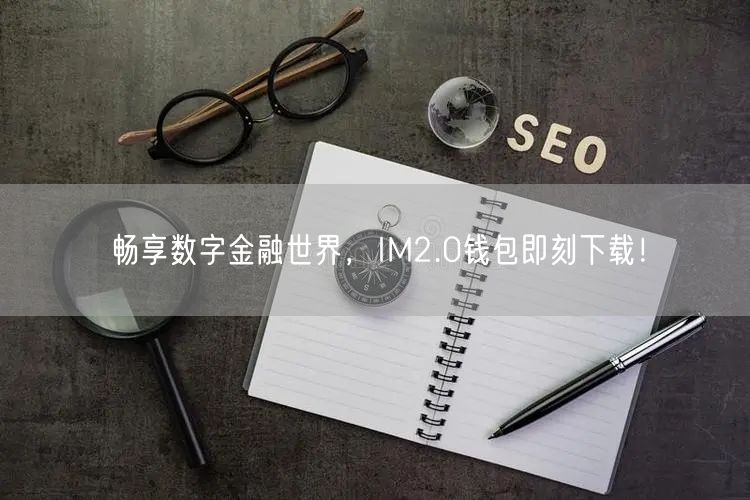 畅享数字金融世界，IM2.0钱包即刻下载！