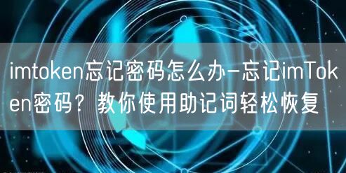 imtoken忘记密码怎么办-忘记imToken密码？教你使用助记词轻松恢复