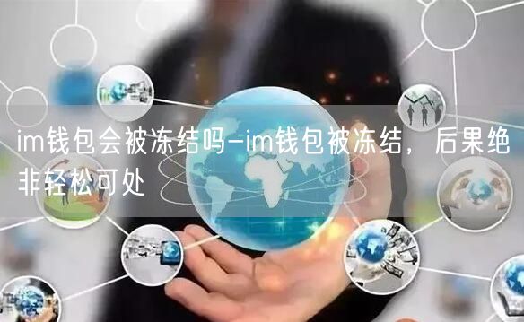 im钱包会被冻结吗-im钱包被冻结，后果绝非轻松可处