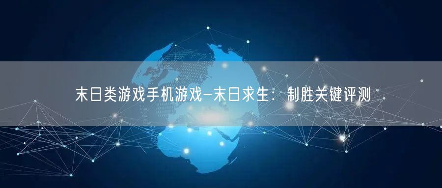 末日类游戏手机游戏-末日求生：制胜关键评测