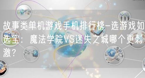 故事类单机游戏手机排行榜-选游戏如选宝：魔法学院VS迷失之城哪个更刺激？